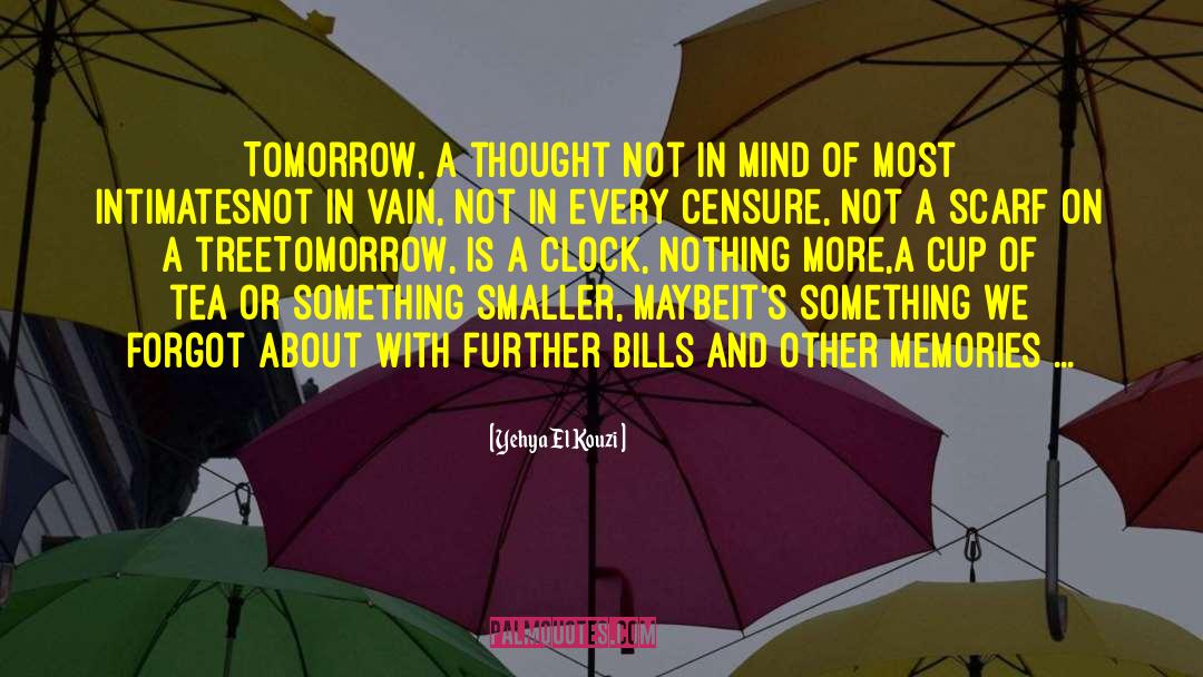 Yehya El Kouzi Quotes: Tomorrow, a thought not in
