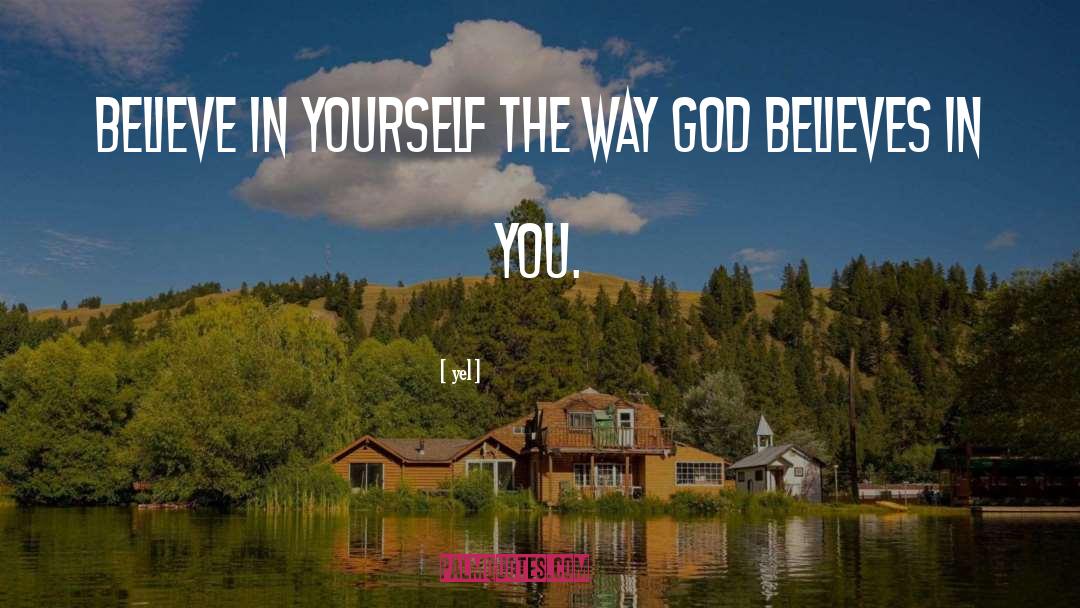 Yel Quotes: Believe in yourself the way