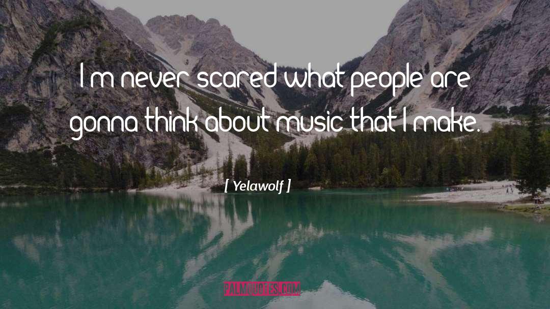 Yelawolf Quotes: I'm never scared what people