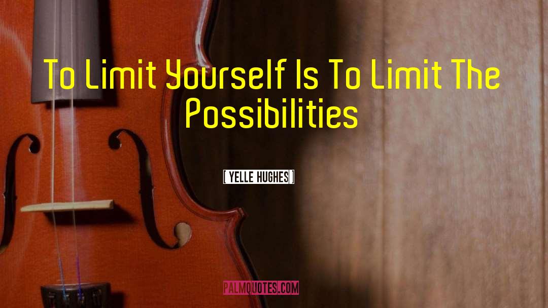 Yelle Hughes Quotes: To Limit Yourself Is To