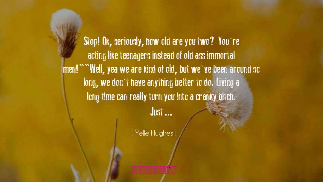 Yelle Hughes Quotes: Stop! Ok, seriously, how old