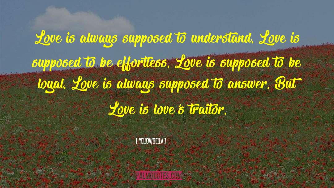 YellowBella Quotes: Love is always supposed to