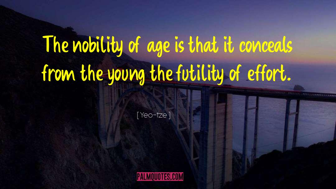 Yeo-tze Quotes: The nobility of age is