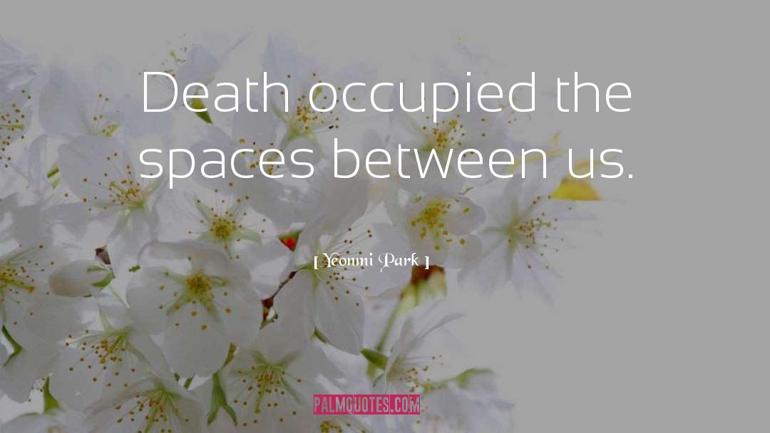 Yeonmi Park Quotes: Death occupied the spaces between