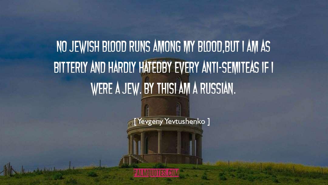 Yevgeny Yevtushenko Quotes: No Jewish blood runs among