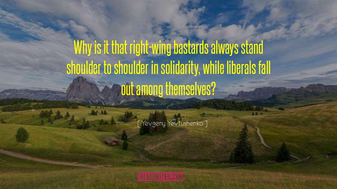 Yevgeny Yevtushenko Quotes: Why is it that right-wing