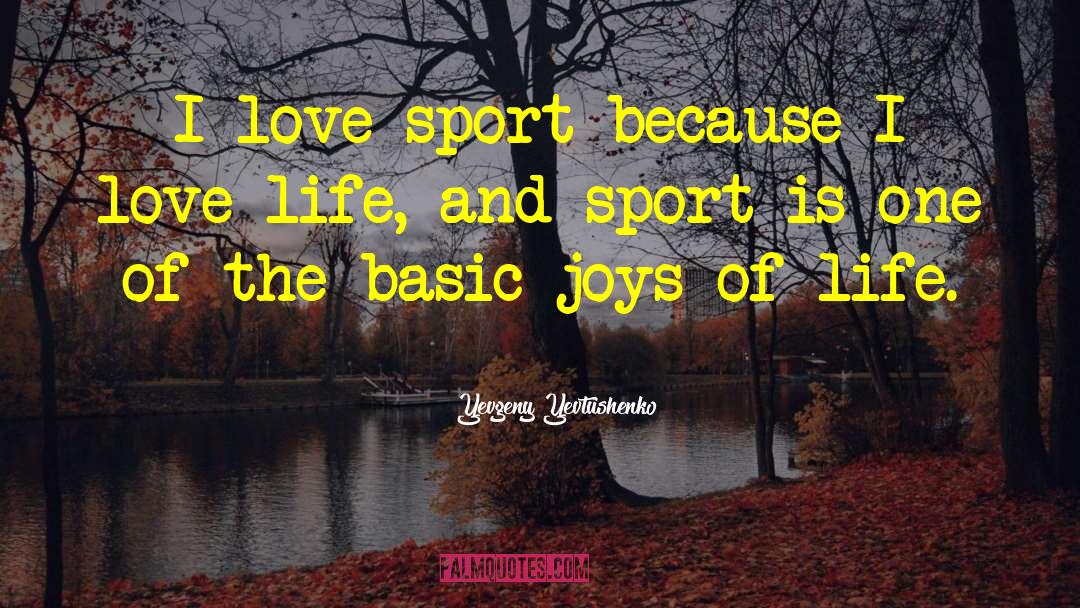 Yevgeny Yevtushenko Quotes: I love sport because I