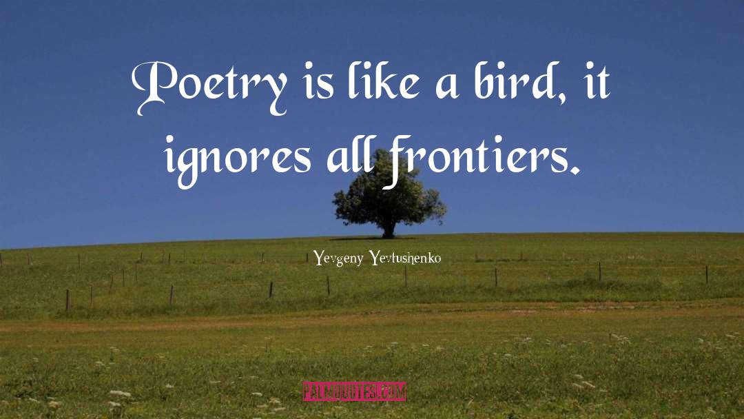 Yevgeny Yevtushenko Quotes: Poetry is like a bird,