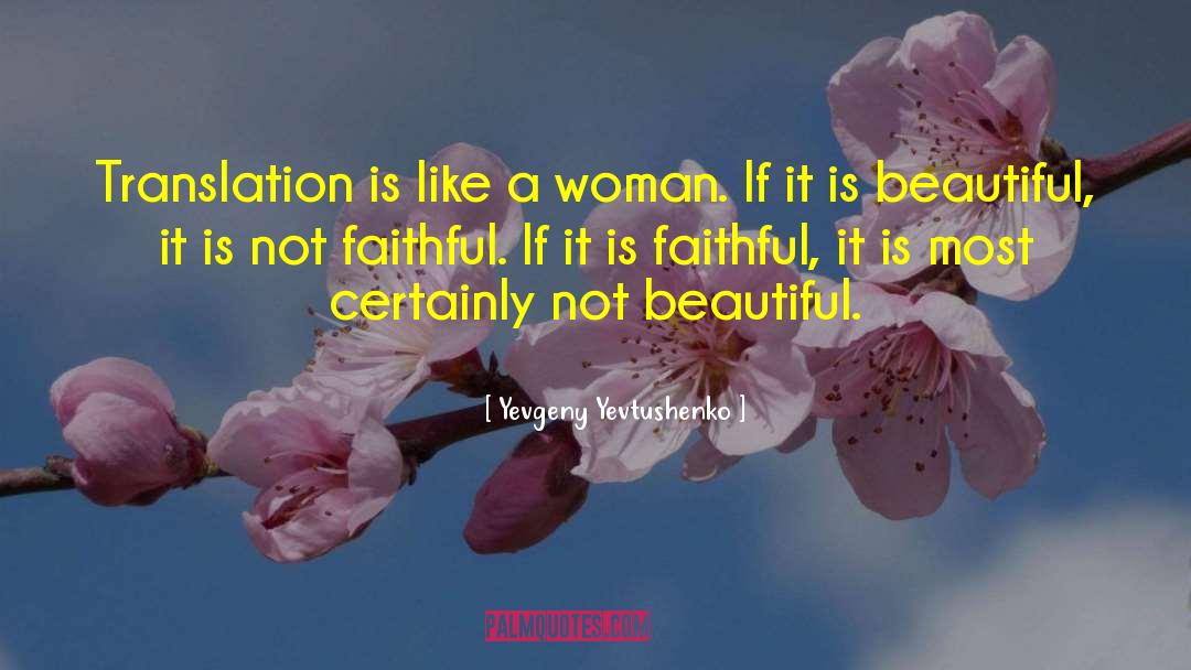 Yevgeny Yevtushenko Quotes: Translation is like a woman.