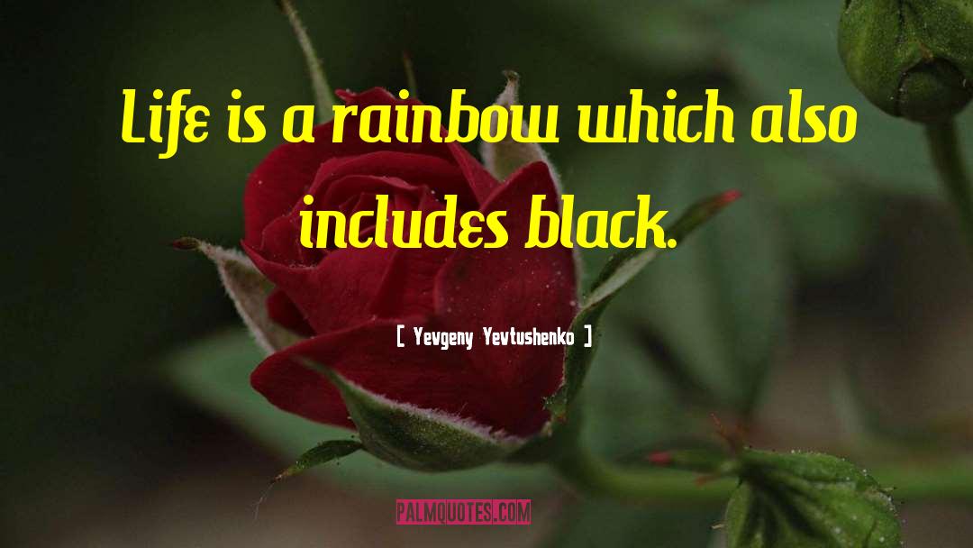 Yevgeny Yevtushenko Quotes: Life is a rainbow which