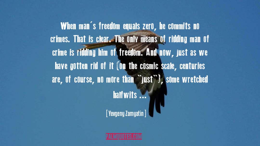 Yevgeny Zamyatin Quotes: When man's freedom equals zero,