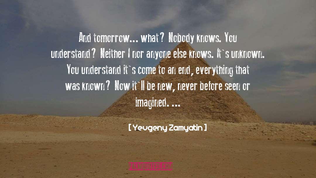 Yevgeny Zamyatin Quotes: And tomorrow... what? Nobody knows.