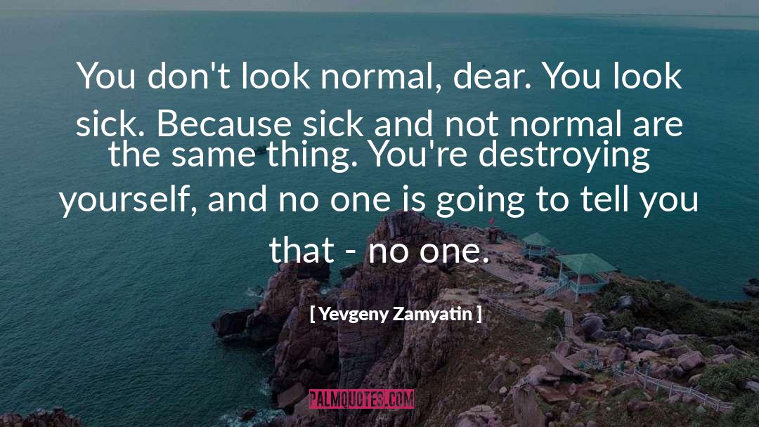 Yevgeny Zamyatin Quotes: You don't look normal, dear.