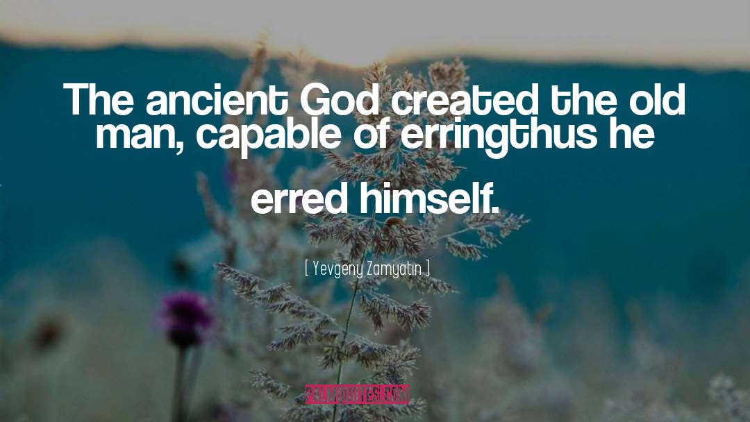 Yevgeny Zamyatin Quotes: The ancient God created the