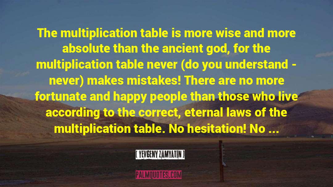 Yevgeny Zamyatin Quotes: The multiplication table is more