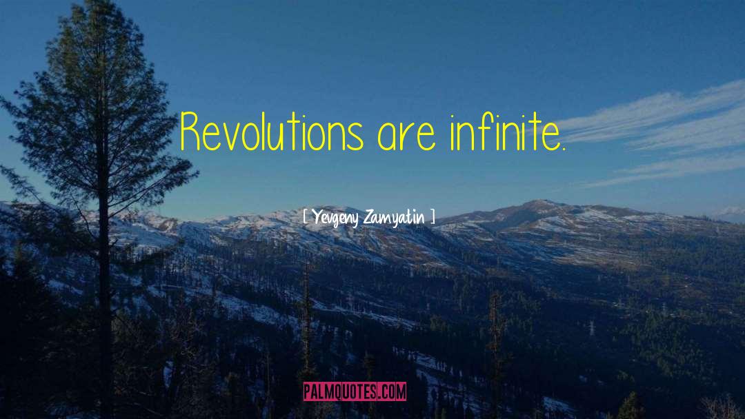 Yevgeny Zamyatin Quotes: Revolutions are infinite.