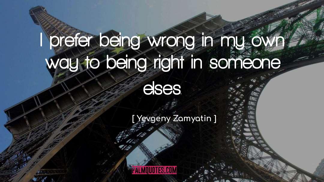 Yevgeny Zamyatin Quotes: I prefer being wrong in