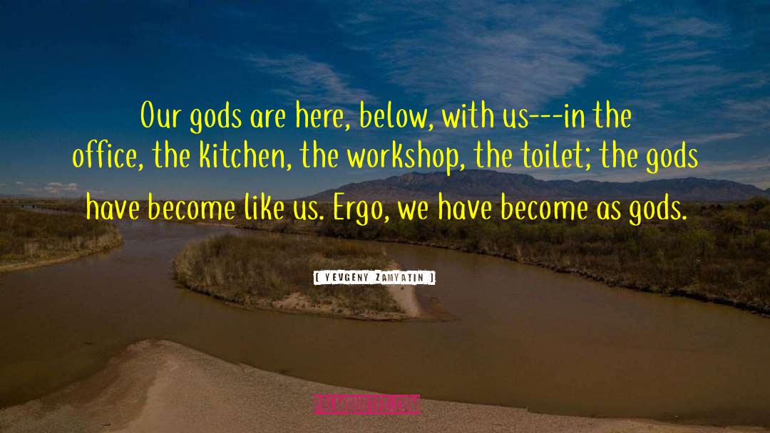 Yevgeny Zamyatin Quotes: Our gods are here, below,