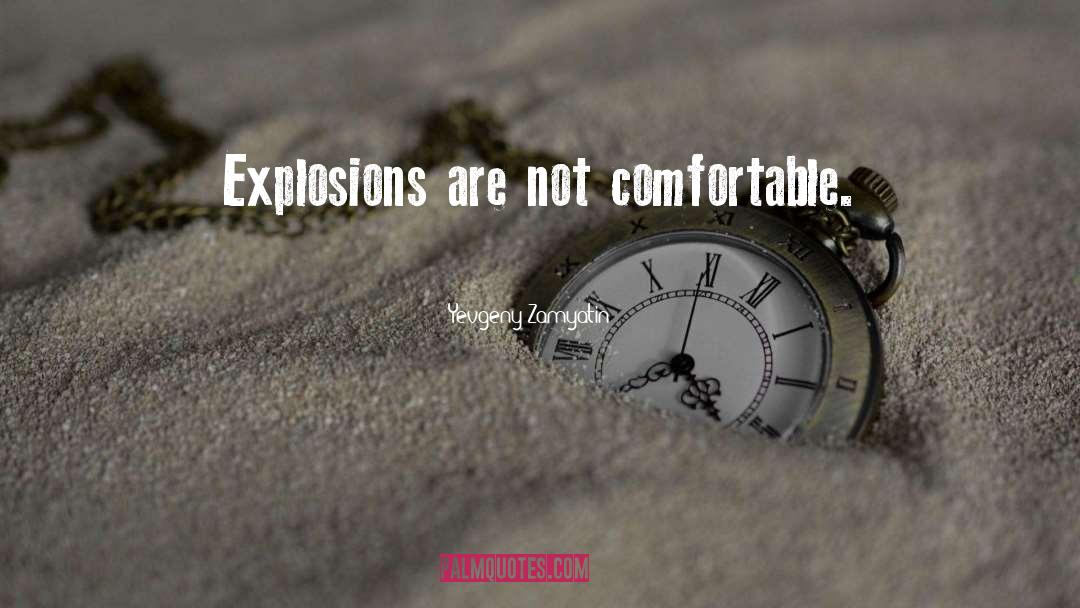Yevgeny Zamyatin Quotes: Explosions are not comfortable.