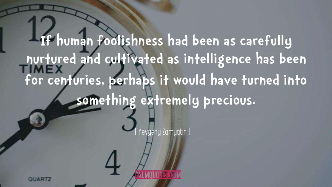 Yevgeny Zamyatin Quotes: If human foolishness had been