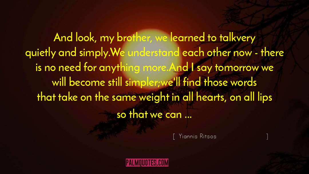 Yiannis Ritsos Quotes: And look, my brother, we