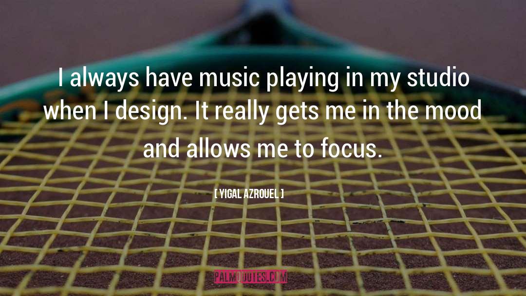 Yigal Azrouel Quotes: I always have music playing