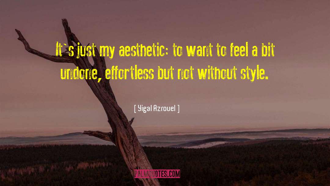 Yigal Azrouel Quotes: It's just my aesthetic: to