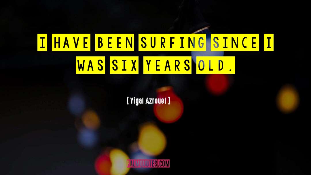 Yigal Azrouel Quotes: I have been surfing since