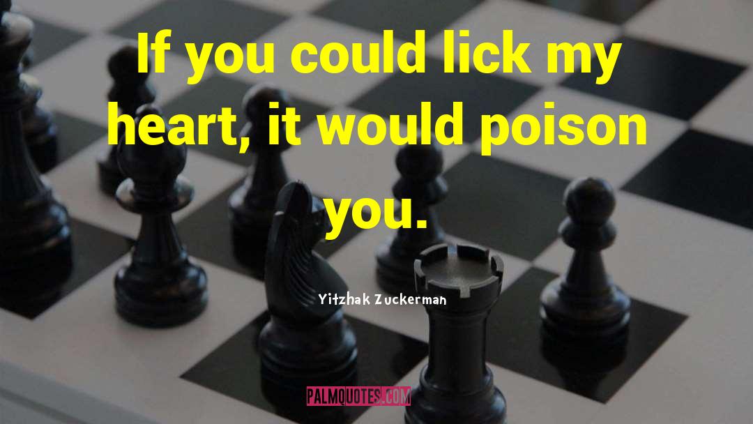 Yitzhak Zuckerman Quotes: If you could lick my