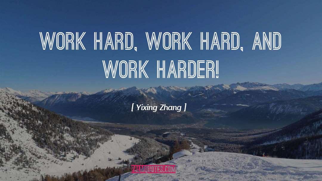 Yixing Zhang Quotes: Work hard, work hard, and