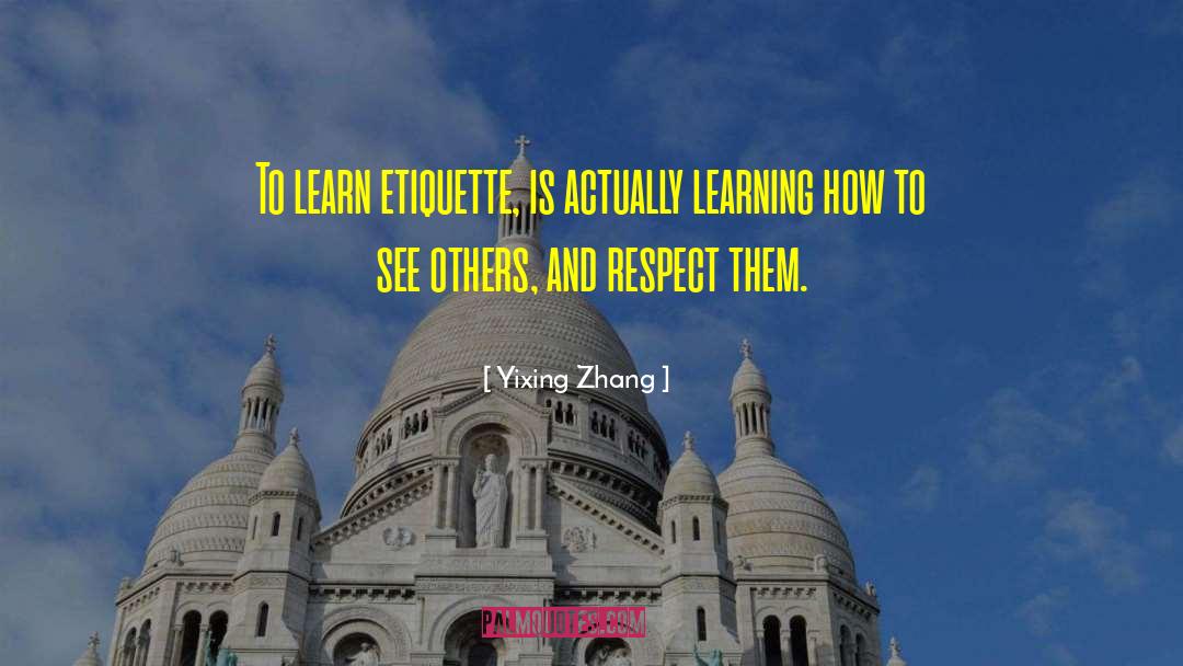 Yixing Zhang Quotes: To learn etiquette, is actually