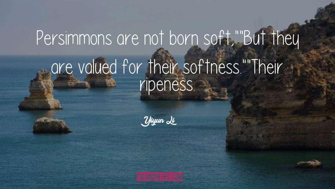 Yiyun Li Quotes: Persimmons are not born soft,