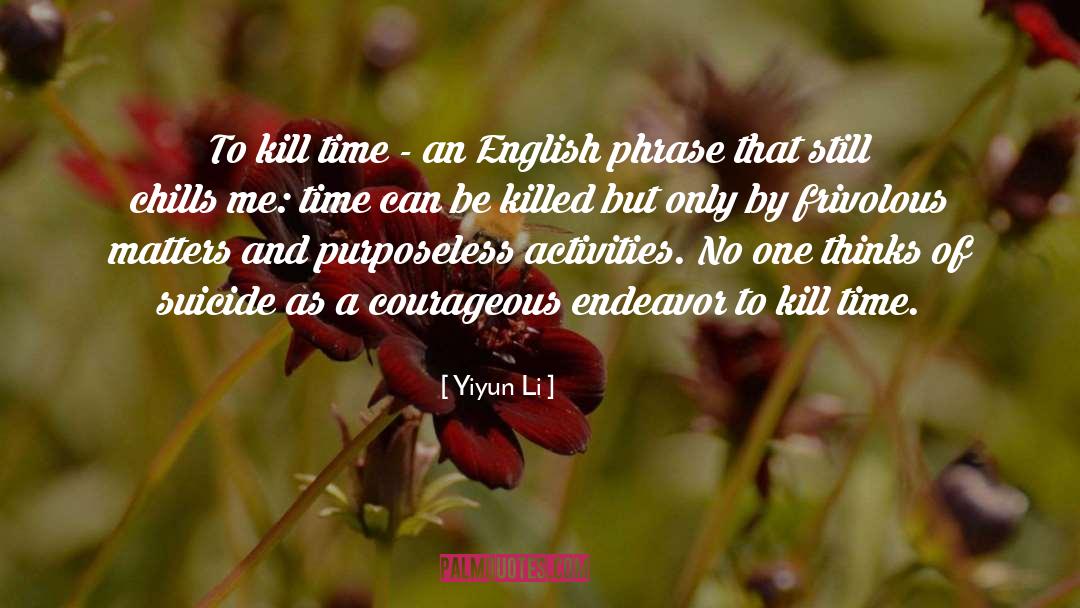 Yiyun Li Quotes: To kill time - an