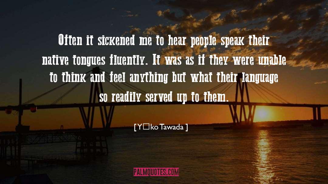 Yōko Tawada Quotes: Often it sickened me to