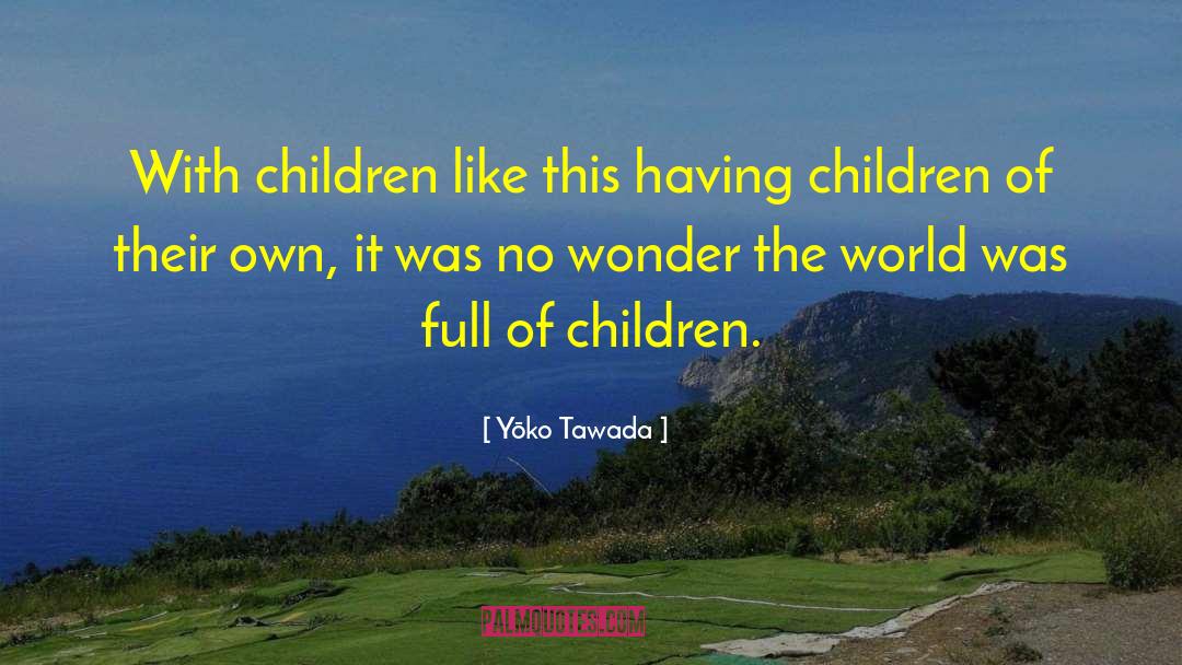 Yōko Tawada Quotes: With children like this having