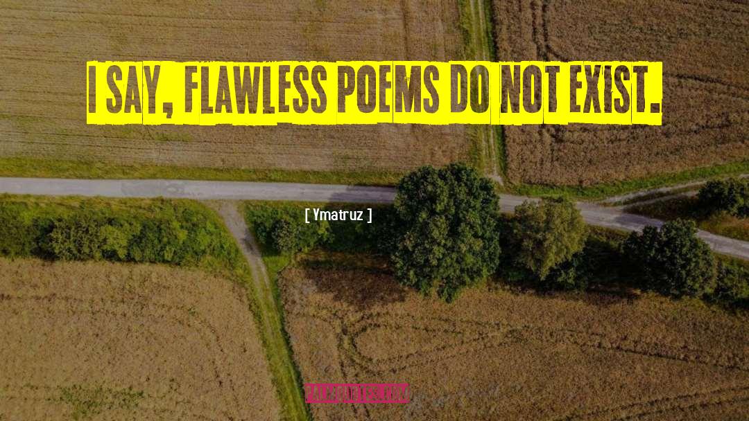 Ymatruz Quotes: I say, flawless poems do