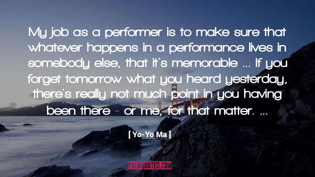 Yo-Yo Ma Quotes: My job as a performer