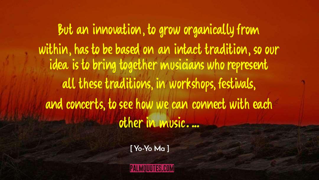 Yo-Yo Ma Quotes: But an innovation, to grow