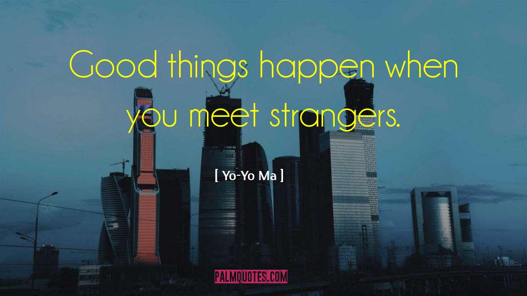 Yo-Yo Ma Quotes: Good things happen when you