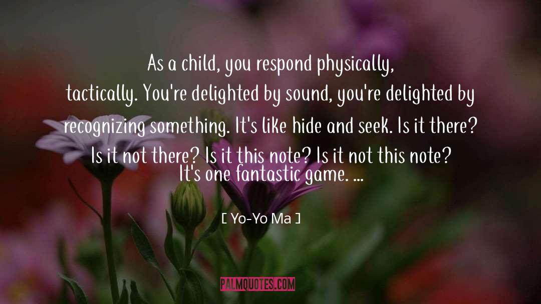 Yo-Yo Ma Quotes: As a child, you respond