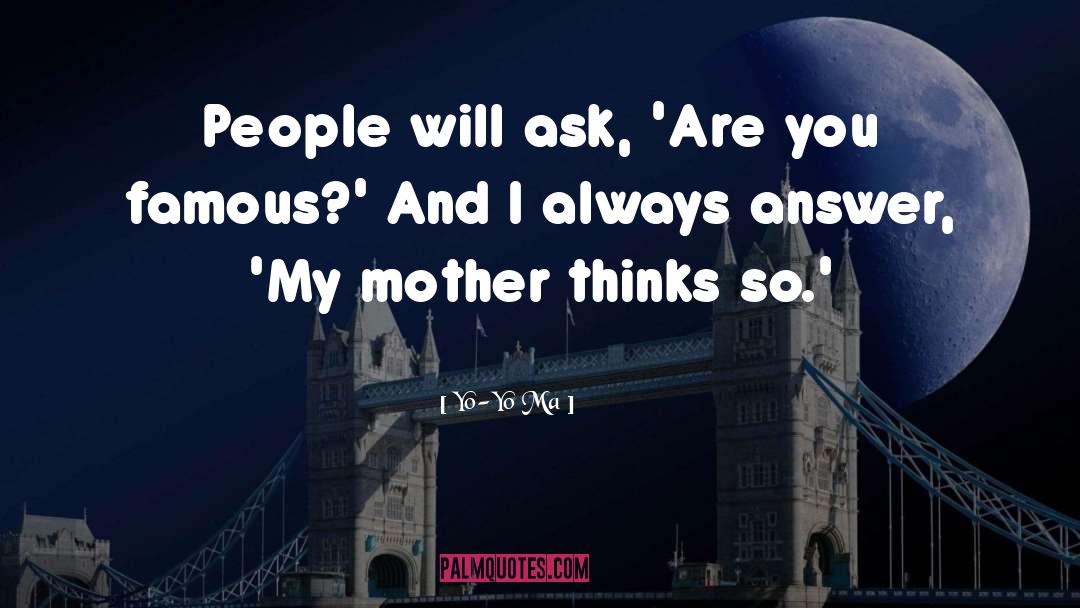 Yo-Yo Ma Quotes: People will ask, 'Are you