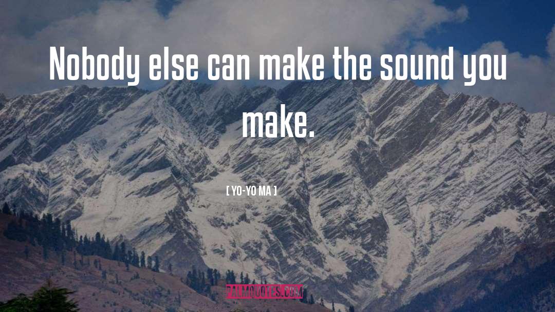 Yo-Yo Ma Quotes: Nobody else can make the