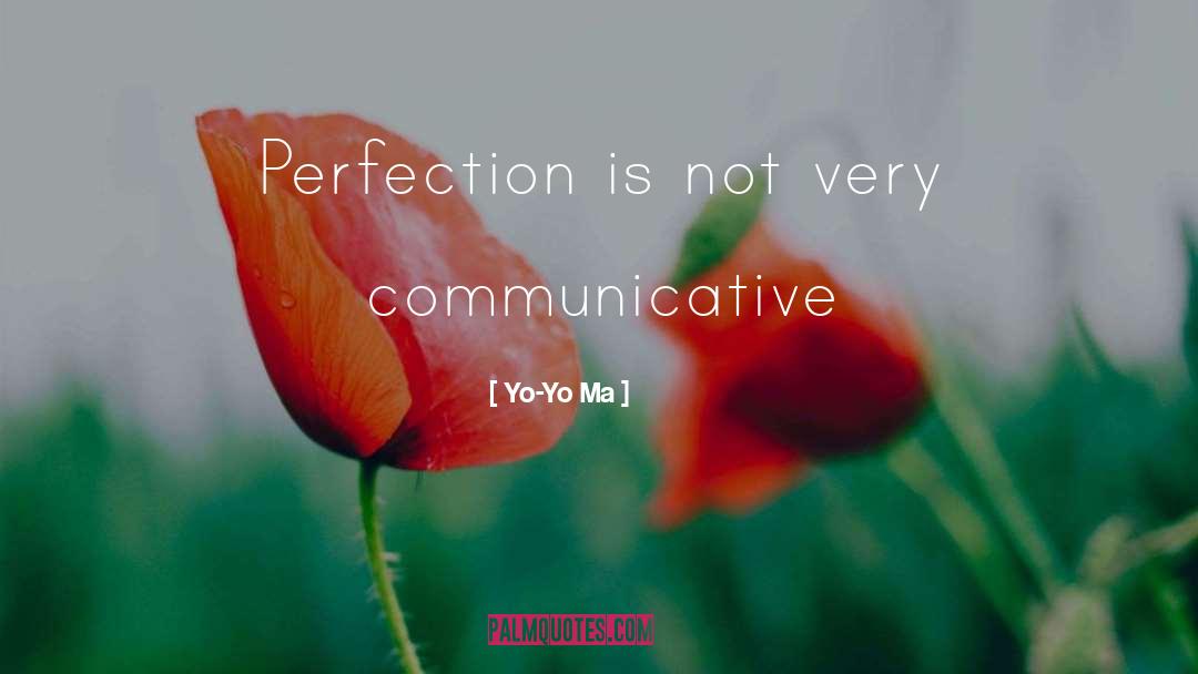 Yo-Yo Ma Quotes: Perfection is not very communicative