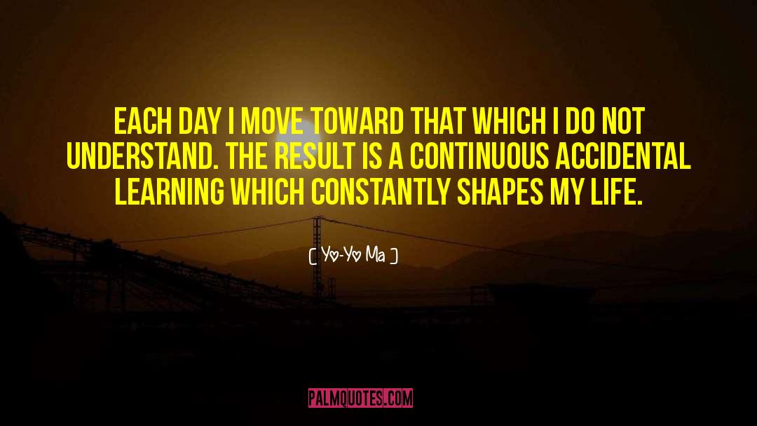 Yo-Yo Ma Quotes: Each day I move toward