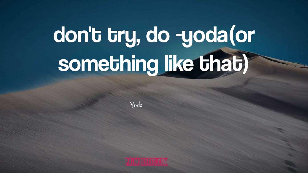 Yoda Quotes: don't try, do -yoda<br />(or