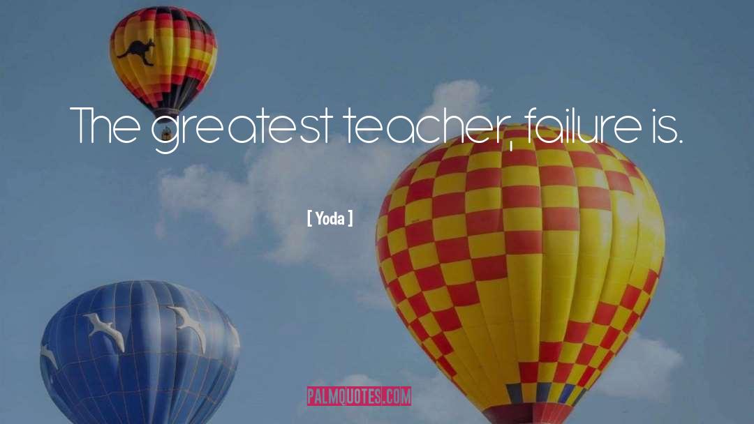 Yoda Quotes: The greatest teacher, failure is.