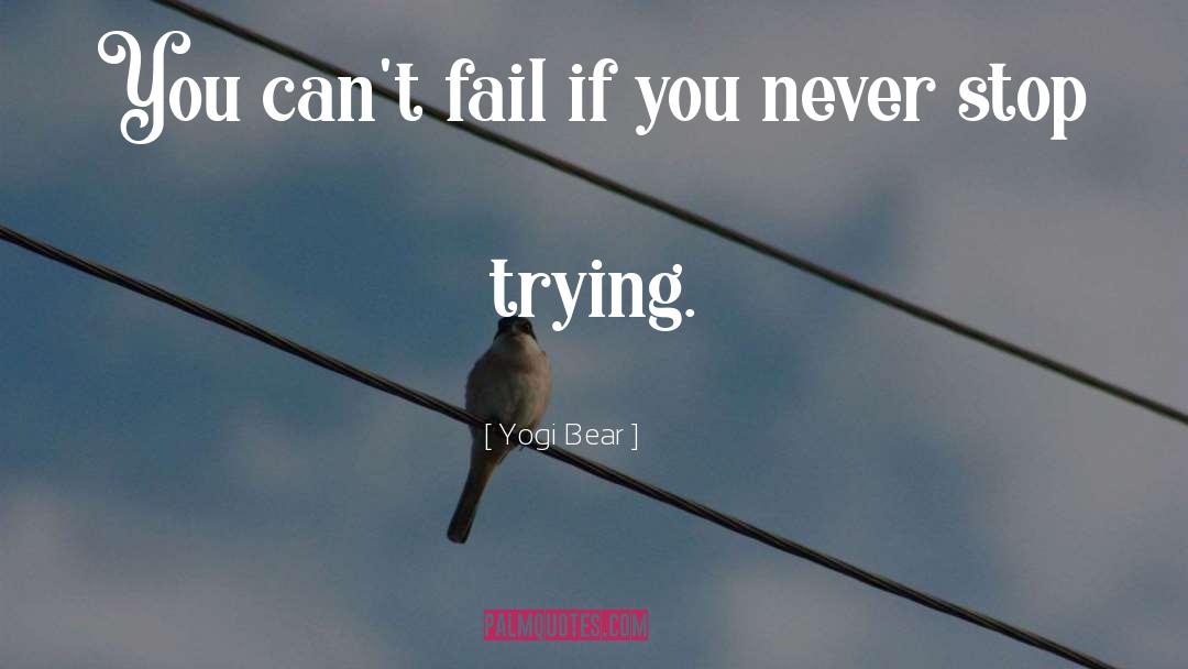 Yogi Bear Quotes: You can't fail if you