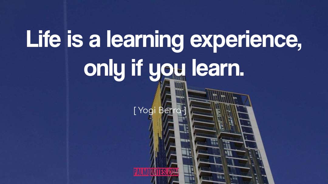 Yogi Berra Quotes: Life is a learning experience,