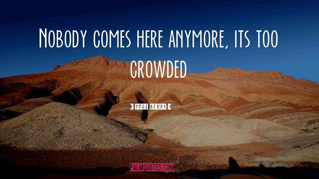 Yogi Berra Quotes: Nobody comes here anymore, its