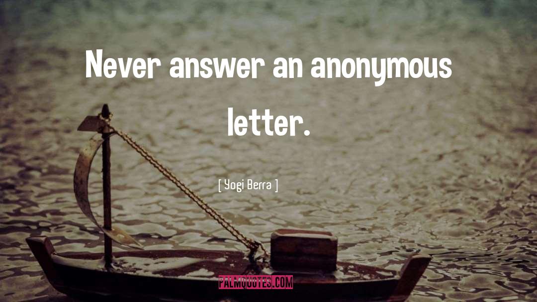 Yogi Berra Quotes: Never answer an anonymous letter.